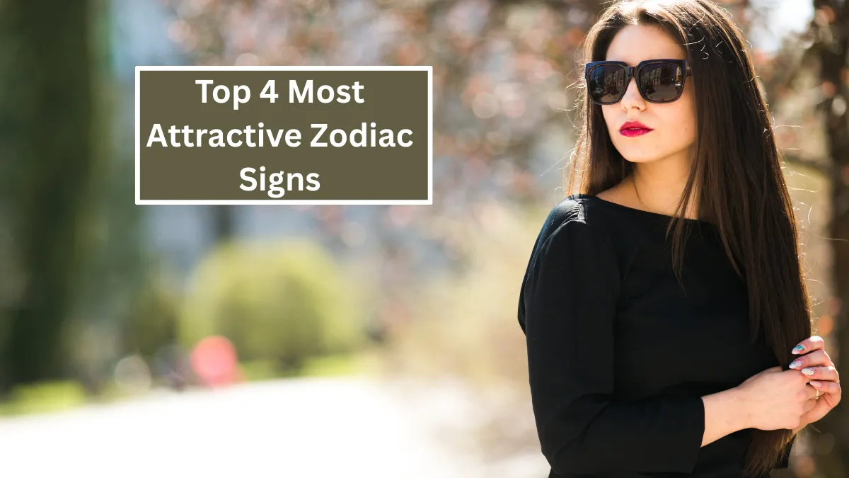 Top 4 Most Attractive Zodiac Signs