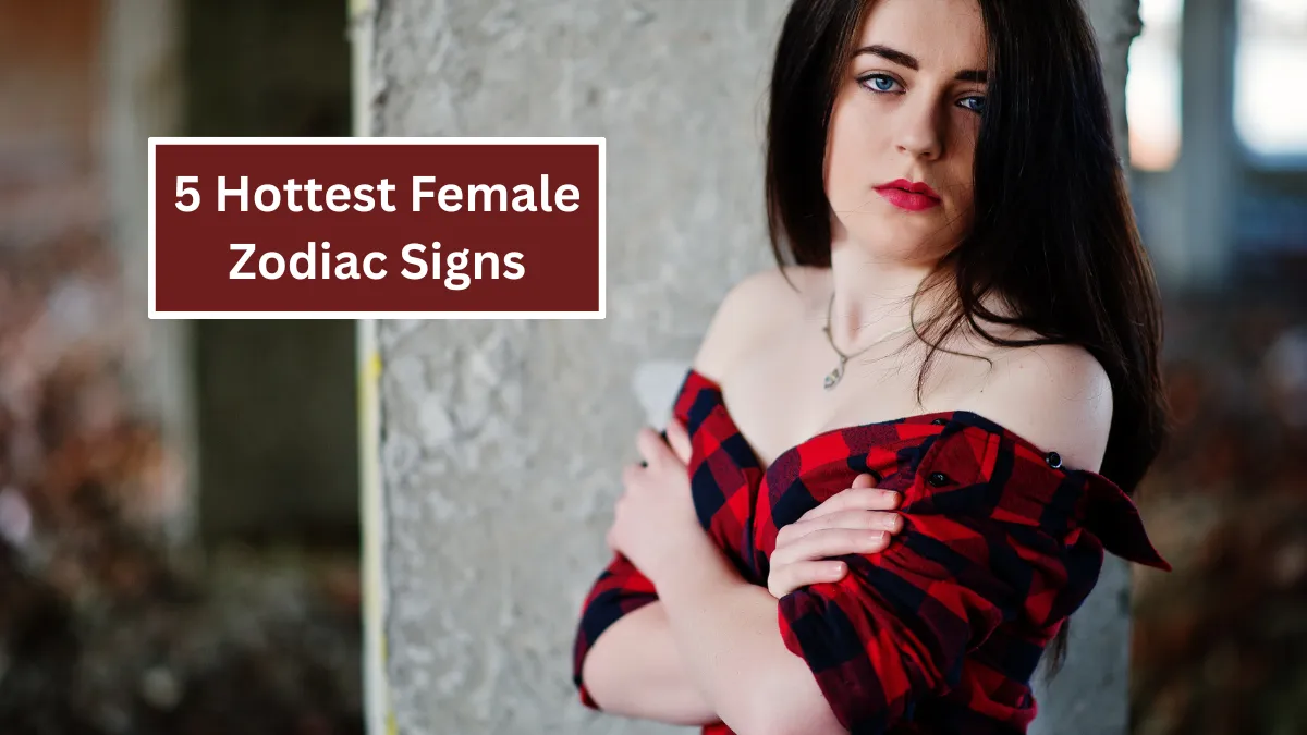 5 Hottest Female Zodiac Signs