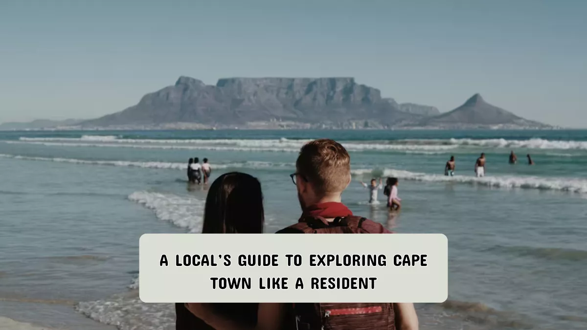A Local’s Guide to Exploring Cape Town Like a Resident