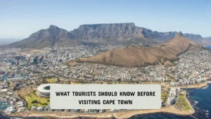What Tourists Should Know Before Visiting Cape Town